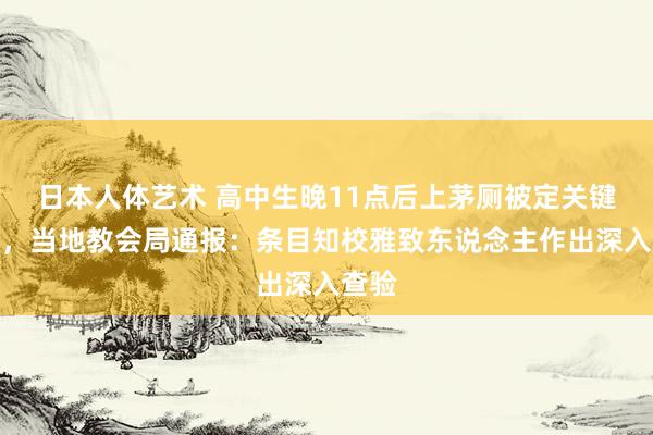 日本人体艺术 高中生晚11点后上茅厕被定关键非法，当地教会局通报：条目知校雅致东说念主作出深入查验